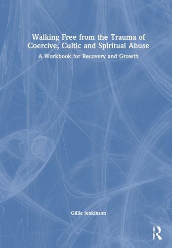 Cover image for Walking Free from the Trauma of Coercive, Cultic and Spiritual Abuse