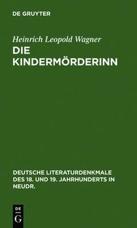 Cover image for Die Kindermoerderinn: Ein Trauerspiel. Nebst Scenen Aus Den Bearbeitungen K. G. Lessings Und Wagners