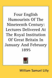 Cover image for Four English Humourists of the Nineteenth Century: Lectures Delivered at the Royal Institution of Great Britain in January and February 1895