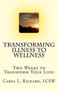 Cover image for Transforming Illness to Wellness: Two Weeks to Transform Your Life!