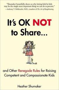 Cover image for It's Ok Not to Share: And Other Renegade Rules for Raising Competent and Compassionate Kids