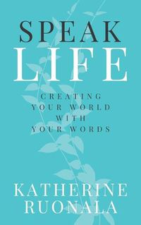 Cover image for Speak Life: Creating Your World With Your Words