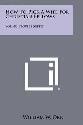 How to Pick a Wife for Christian Fellows: Young Peoples Series