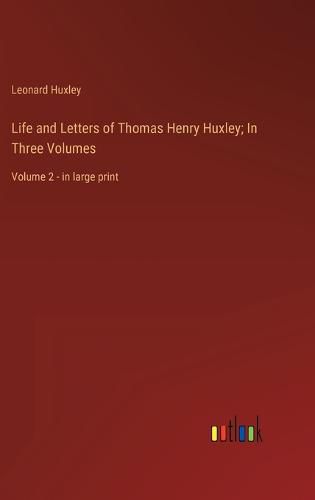 Life and Letters of Thomas Henry Huxley; In Three Volumes