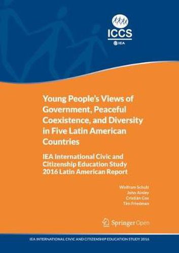 Young People's Views of Government, Peaceful Coexistence, and Diversity in Five Latin American Countries: IEA International Civic and Citizenship Education Study 2016 Latin American Report