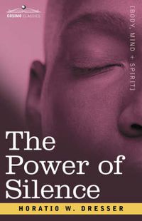 Cover image for The Power of Silence: An Interpretation of Life in Its Relation to Health and Happiness