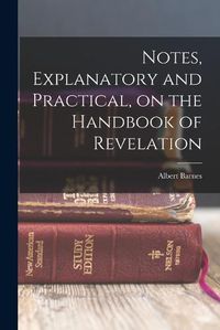 Cover image for Notes, Explanatory and Practical, on the Handbook of Revelation