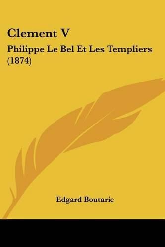 Clement V: Philippe Le Bel Et Les Templiers (1874)