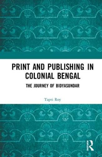 Cover image for Print and Publishing in Colonial Bengal: The Journey of Bidyasundar