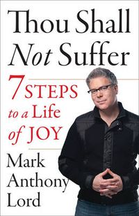 Cover image for Thou Shall Not Suffer Thou Shall Not Suffer: 7 Steps to a Life of Joy