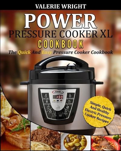 Cover image for Power Pressure Cooker XL Cookbook: The Quick and Easy Pressure Cooker Cookbook - Simple, Quick and Healthy Electric Pressure Cooker Recipes