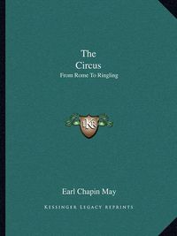 Cover image for The Circus: From Rome to Ringling