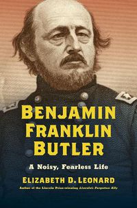 Cover image for Benjamin Franklin Butler: A Noisy, Fearless Life