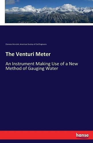 Cover image for The Venturi Meter: An Instrument Making Use of a New Method of Gauging Water