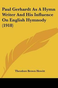 Cover image for Paul Gerhardt as a Hymn Writer and His Influence on English Hymnody (1918)