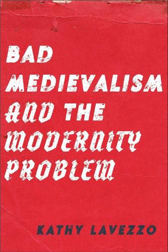 Cover image for Bad Medievalism and the Modernity Problem