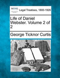 Cover image for Life of Daniel Webster. Volume 2 of 2