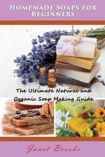 Cover image for Homemade Soaps for Beginners: The Ultimate Natural and Organic Soap Making Guide