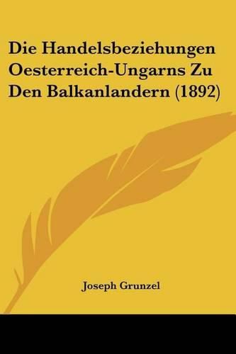 Cover image for Die Handelsbeziehungen Oesterreich-Ungarns Zu Den Balkanlandern (1892)