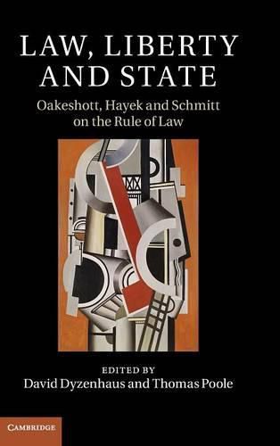 Law, Liberty and State: Oakeshott, Hayek and Schmitt on the Rule of Law