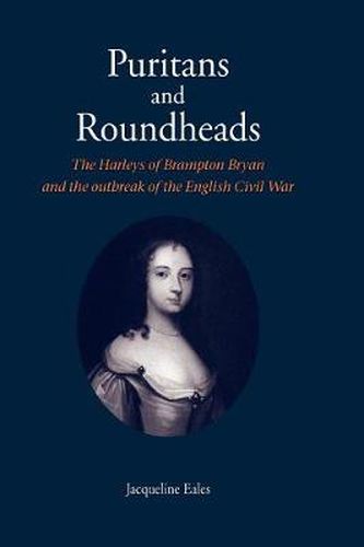 Cover image for Puritans and Roundheads: The Harleys of Brampton Bryan and the Outbreak of the English Civil War