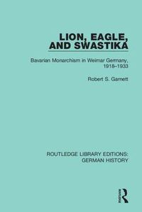 Cover image for Lion, Eagle, and Swastika: Bavarian Monarchism in Weimar Germany, 1918-1933