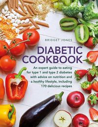 Cover image for The Diabetic Cookbook: An expert guide to eating for Type 1 and Type 2 diabetes, with advice on nutrition and a healthy lifestyle, and with 170 delicious recipes