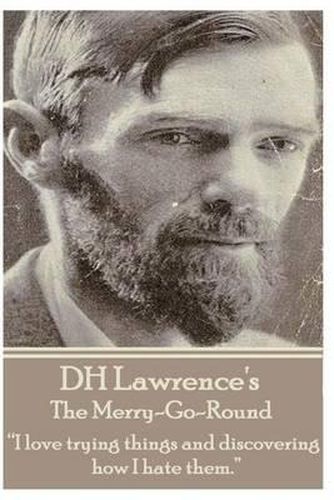 Cover image for D.H. Lawrence - The Merry-Go-Round: I Love Trying Things and Discovering How I Hate Them.