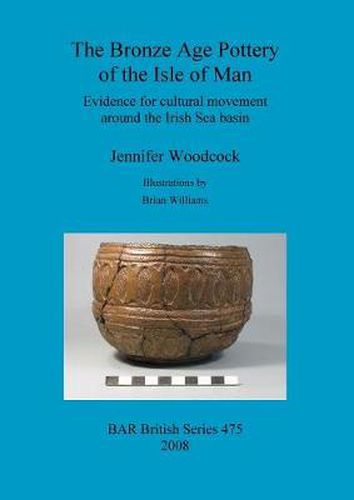 Cover image for The Bronze Age Pottery of the Isle of Man: Evidence for cultural movement around the Irish Sea Basin