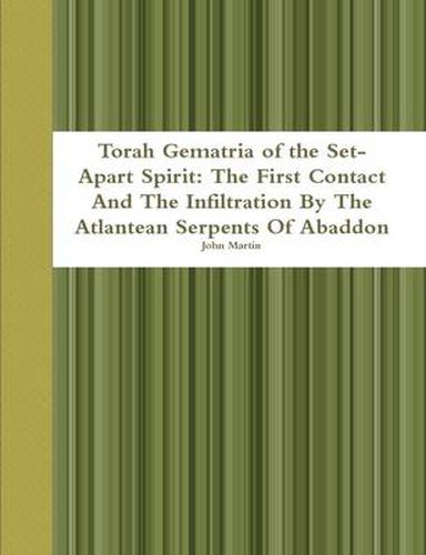 Cover image for Torah Gematria of the Set-Apart Spirit: the First Contact and the Infiltration by the Atlantean Serpents of Abaddon