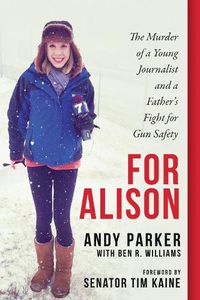 Cover image for For Alison: The Murder of a Young Journalist and a Father's Fight for Gun Safety