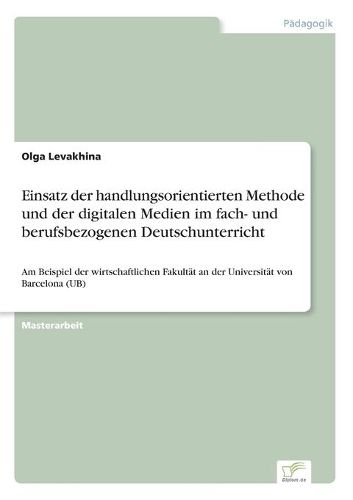 Cover image for Einsatz der handlungsorientierten Methode und der digitalen Medien im fach- und berufsbezogenen Deutschunterricht: Am Beispiel der wirtschaftlichen Fakultat an der Universitat von Barcelona (UB)