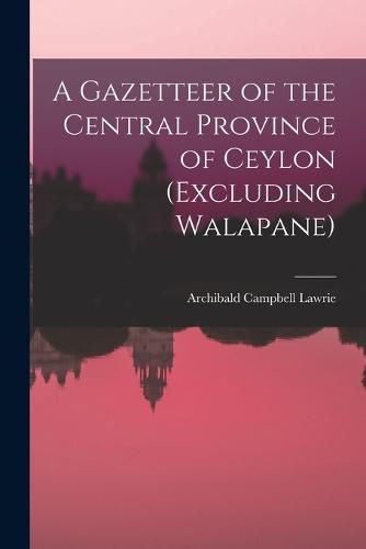 Cover image for A Gazetteer of the Central Province of Ceylon (Excluding Walapane)