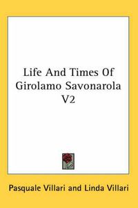 Cover image for Life and Times of Girolamo Savonarola V2