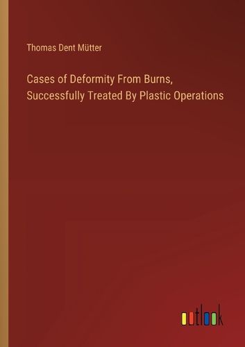 Cover image for Cases of Deformity From Burns, Successfully Treated By Plastic Operations