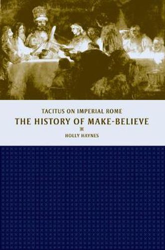 Cover image for The History of Make-Believe: Tacitus on Imperial Rome