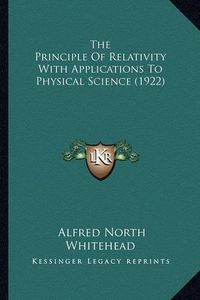 Cover image for The Principle of Relativity with Applications to Physical Science (1922)
