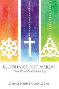 Cover image for Buddha, Christ, Merlin: Three Wise Men for Our Age