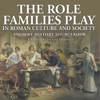 Cover image for The Role Families Play in Roman Culture and Society - Ancient History Sourcebook Children's Ancient History