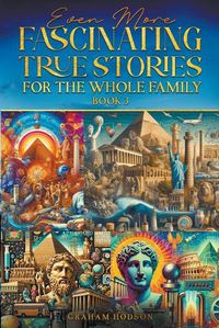 Cover image for Even More Fascinating True Stories for the Whole Family (Book 3)