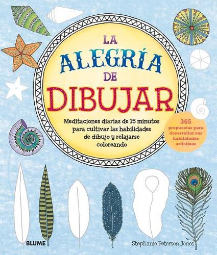 La Alegria de Dibujar: Meditaciones Diarias de 15 Minutos Para Cultivar Las Habilidades de Dibujo Y Relajarse Coloreando 365 Propuestas Para Desarrollar Sus Habilidades Artisticas