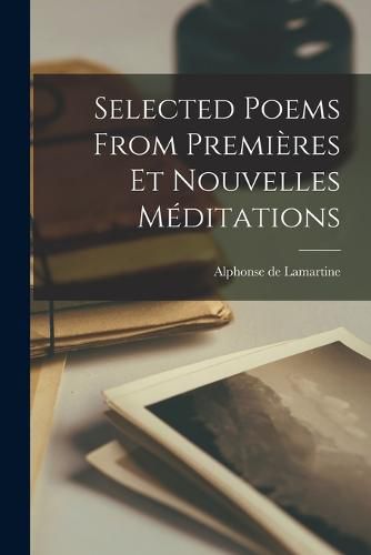 Selected Poems From Premieres Et Nouvelles Meditations