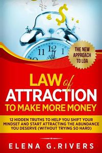 Cover image for Law Of Attraction to Make More Money: 12 Hidden Truths to Help You Shift Your Mindset and Start Attracting the Abundance You Deserve