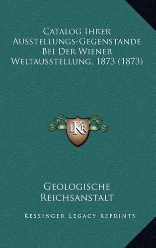 Cover image for Catalog Ihrer Ausstellungs-Gegenstande Bei Der Wiener Weltausstellung, 1873 (1873)