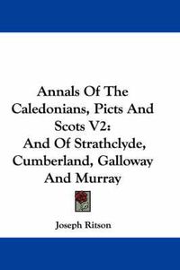 Cover image for Annals of the Caledonians, Picts and Scots V2: And of Strathclyde, Cumberland, Galloway and Murray