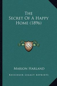 Cover image for The Secret of a Happy Home (1896)