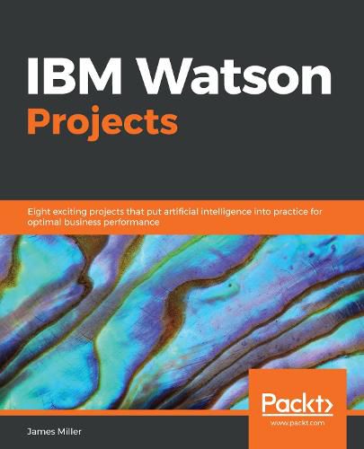 Cover image for IBM Watson Projects: Eight exciting projects that put artificial intelligence into practice for optimal business performance