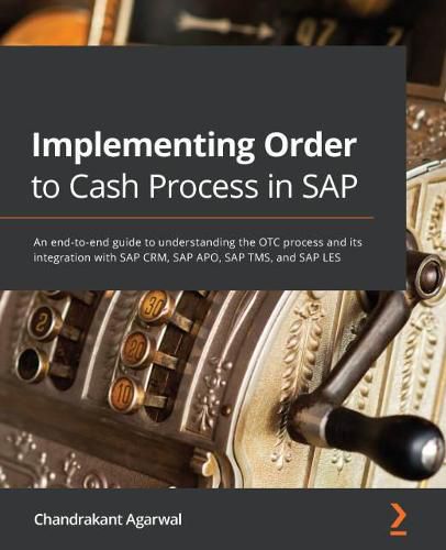 Cover image for Implementing Order to Cash Process in SAP: An end-to-end guide to understanding the OTC process and its integration with SAP CRM, SAP APO, SAP TMS, and SAP LES