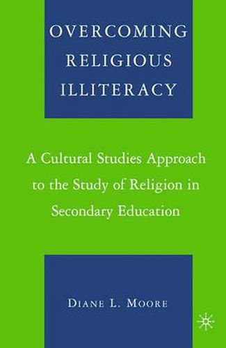 Cover image for Overcoming Religious Illiteracy: A Cultural Studies Approach to the Study of Religion in Secondary Education