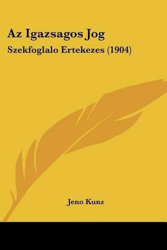 Cover image for AZ Igazsagos Jog: Szekfoglalo Ertekezes (1904)